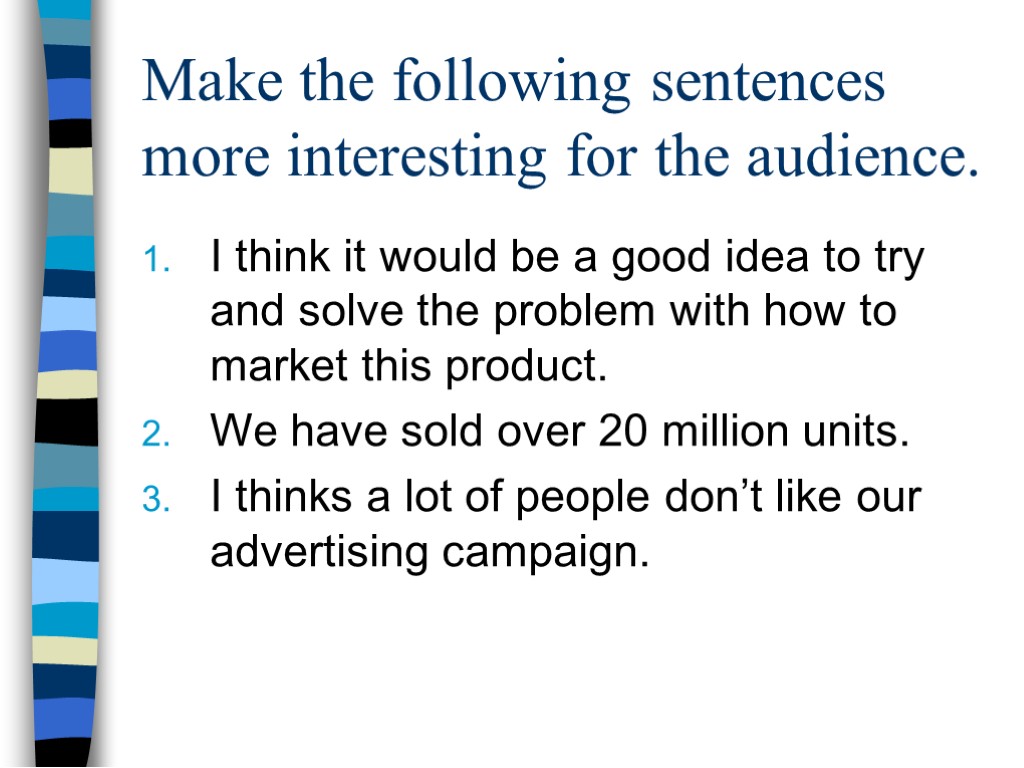 Make the following sentences more interesting for the audience. I think it would be